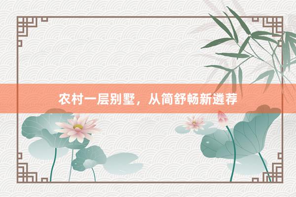 农村一层别墅，从简舒畅新遴荐